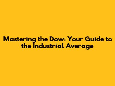 Mastering the Dow: Your Guide to the Industrial Average
