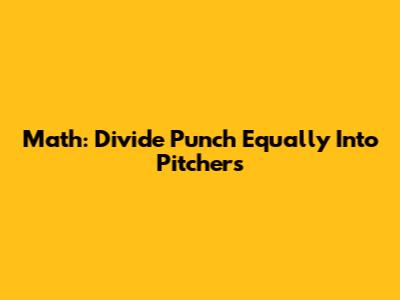 Math: Divide Punch Equally Into Pitchers