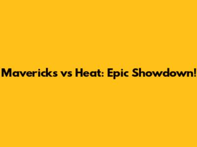 Mavericks vs Heat: Epic Showdown!