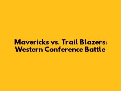 Mavericks vs. Trail Blazers: Western Conference Battle