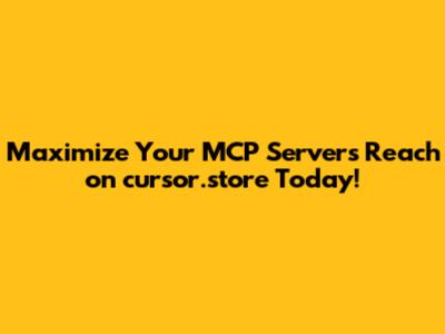 Maximize Your MCP Server's Reach on cursor.store Today!