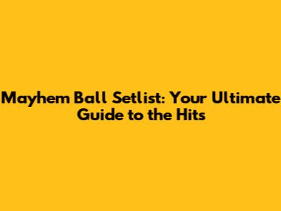 Mayhem Ball Setlist: Your Ultimate Guide to the Hits