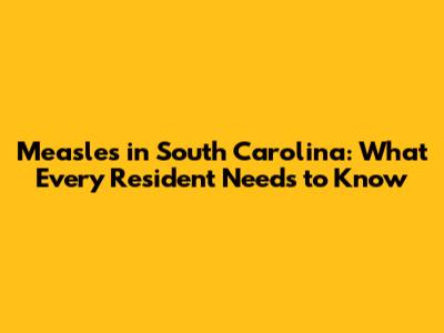 Measles in South Carolina: What Every Resident Needs to Know