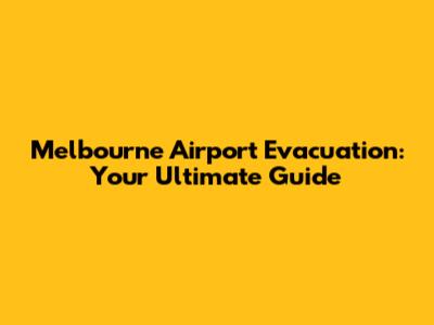 Melbourne Airport Evacuation: Your Ultimate Guide