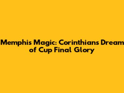 Memphis Magic: Corinthians Dream of Cup Final Glory