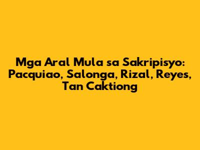 Mga Aral Mula sa Sakripisyo: Pacquiao, Salonga, Rizal, Reyes, Tan Caktiong