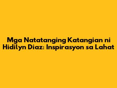 Mga Natatanging Katangian ni Hidilyn Diaz: Inspirasyon sa Lahat