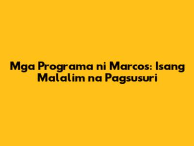 Mga Programa ni Marcos: Isang Malalim na Pagsusuri