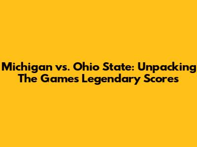 Michigan vs. Ohio State: Unpacking The Game's Legendary Scores