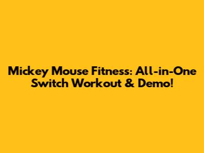 Mickey Mouse Fitness: All-in-One Switch Workout & Demo!