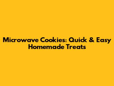 Microwave Cookies: Quick & Easy Homemade Treats