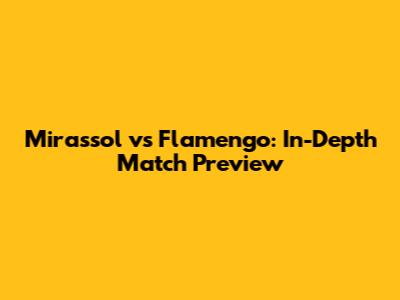 Mirassol vs Flamengo: In-Depth Match Preview