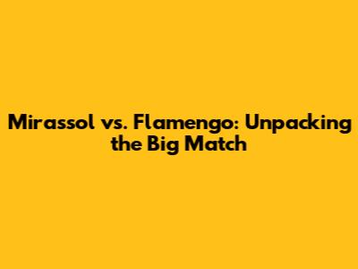 Mirassol vs. Flamengo: Unpacking the Big Match