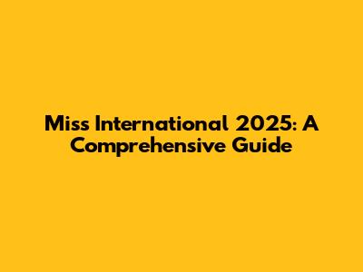 Miss International 2025: A Comprehensive Guide
