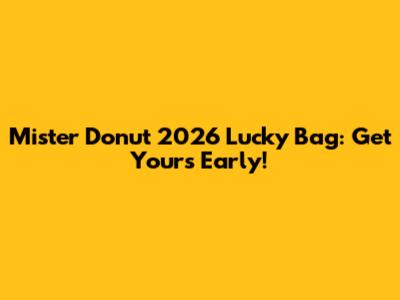 Mister Donut 2026 Lucky Bag: Get Yours Early!