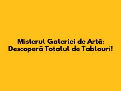 Misterul Galeriei de Artă: Descoperă Totalul de Tablouri!