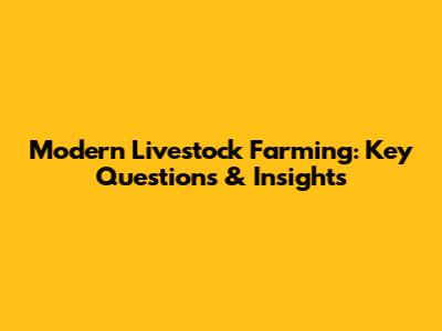 Modern Livestock Farming: Key Questions & Insights
