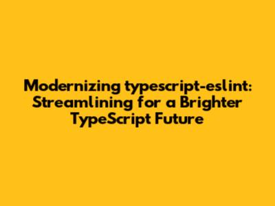 Modernizing `typescript-eslint`: Streamlining for a Brighter TypeScript Future
