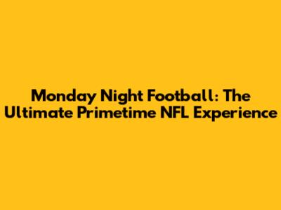 Monday Night Football: The Ultimate Primetime NFL Experience