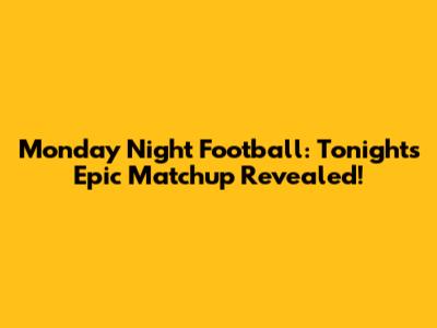 Monday Night Football: Tonight's Epic Matchup Revealed!