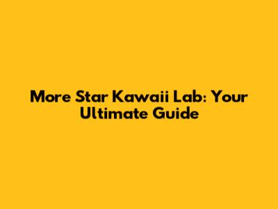 More Star Kawaii Lab: Your Ultimate Guide