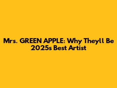 Mrs. GREEN APPLE: Why They'll Be 2025's Best Artist