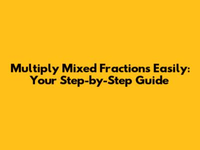 Multiply Mixed Fractions Easily: Your Step-by-Step Guide