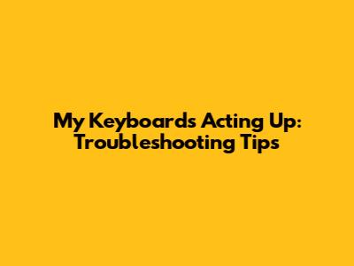 My Keyboard's Acting Up: Troubleshooting Tips