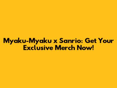 Myaku-Myaku x Sanrio: Get Your Exclusive Merch Now!