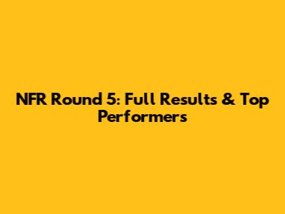 NFR Round 5: Full Results & Top Performers