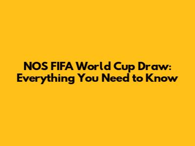 NOS FIFA World Cup Draw: Everything You Need to Know