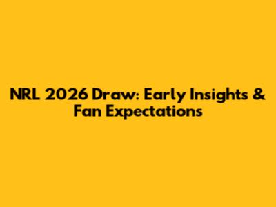 NRL 2026 Draw: Early Insights & Fan Expectations
