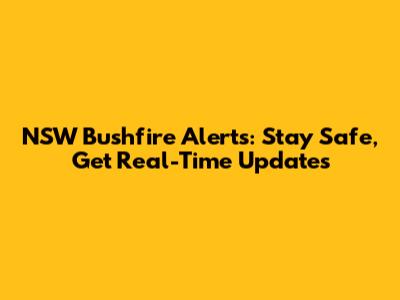 NSW Bushfire Alerts: Stay Safe, Get Real-Time Updates