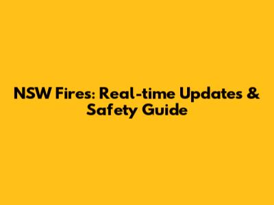 NSW Fires: Real-time Updates & Safety Guide