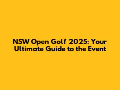 NSW Open Golf 2025: Your Ultimate Guide to the Event