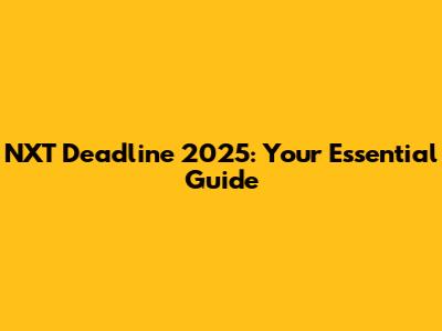 NXT Deadline 2025: Your Essential Guide