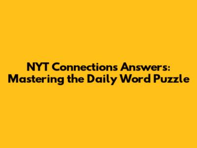 NYT Connections Answers: Mastering the Daily Word Puzzle