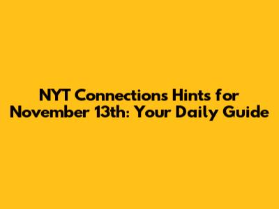 NYT Connections Hints for November 13th: Your Daily Guide