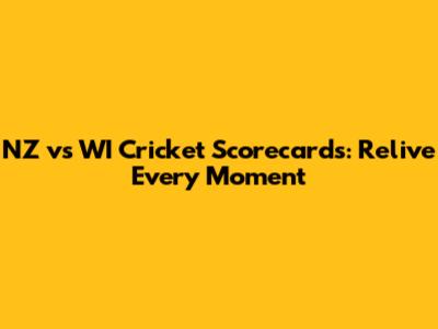 NZ vs WI Cricket Scorecards: Relive Every Moment