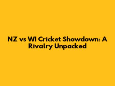 NZ vs WI Cricket Showdown: A Rivalry Unpacked