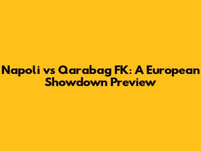 Napoli vs Qarabag FK: A European Showdown Preview