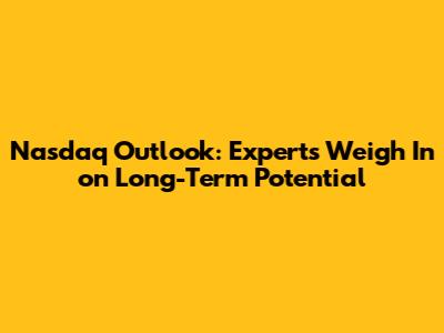 Nasdaq Outlook: Experts Weigh In on Long-Term Potential
