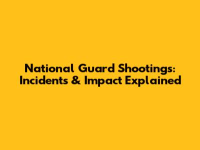 National Guard Shootings: Incidents & Impact Explained