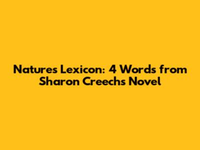 Nature's Lexicon: 4 Words from Sharon Creech's Novel