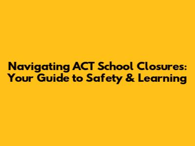 Navigating ACT School Closures: Your Guide to Safety & Learning