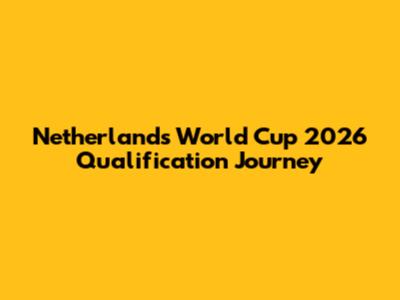 Netherlands' World Cup 2026 Qualification Journey