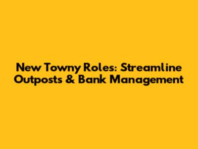 New Towny Roles: Streamline Outposts & Bank Management