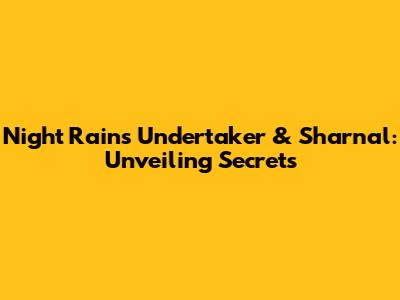 Night Rain's Undertaker & Sharnal: Unveiling Secrets