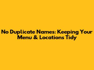 No Duplicate Names: Keeping Your Menu & Locations Tidy