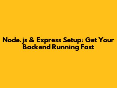 Node.js & Express Setup: Get Your Backend Running Fast